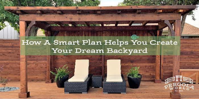 Think Big: How A Smart Plan Helps You Create Your Dream Backyard